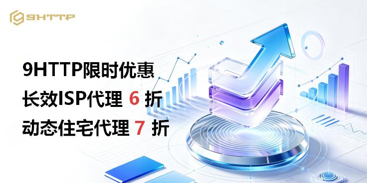 9HTTP限时优惠：长效ISP代理6折、动态住宅代理7折