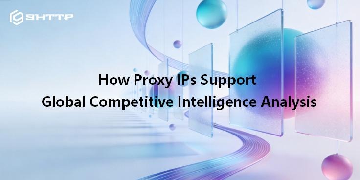 How Proxy IPs Support Global Competitive Intelligence Analysis