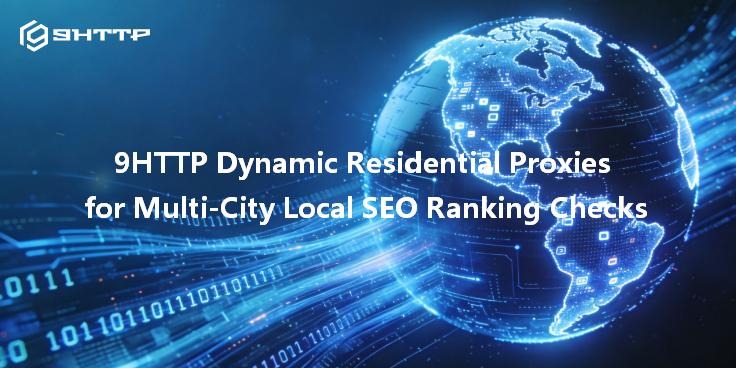 9HTTP Dynamic Residential Proxies for Multi-City Local SEO Ranking Checks
