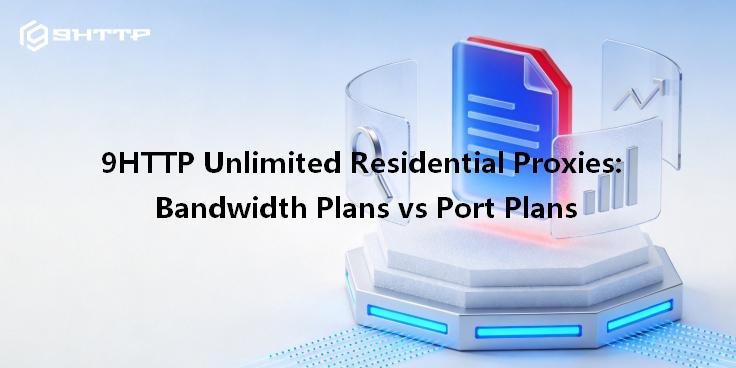 9HTTP Unlimited Residential Proxies: Bandwidth Plans vs Port Plans